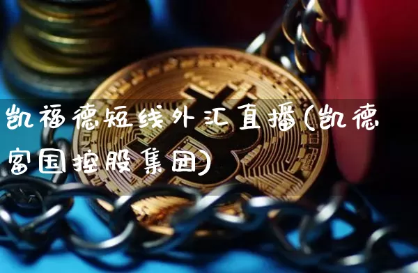 凯福德短线外汇直播(凯德富国控股集团)_https://www.lclxwz.com_郑商所_第1张