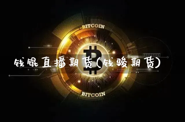 钱锟直播期货(钱骏期货)_https://www.lclxwz.com_大商所_第1张