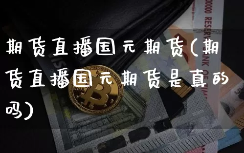 期货直播国元期货(期货直播国元期货是真的吗)_https://www.lclxwz.com_大商所_第1张