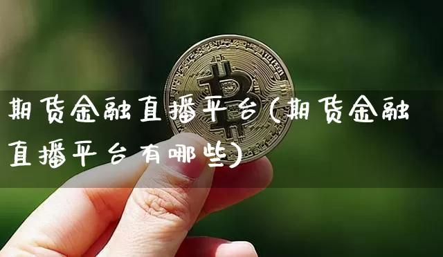 期货金融直播平台(期货金融直播平台有哪些)_https://www.lclxwz.com_中金所_第1张