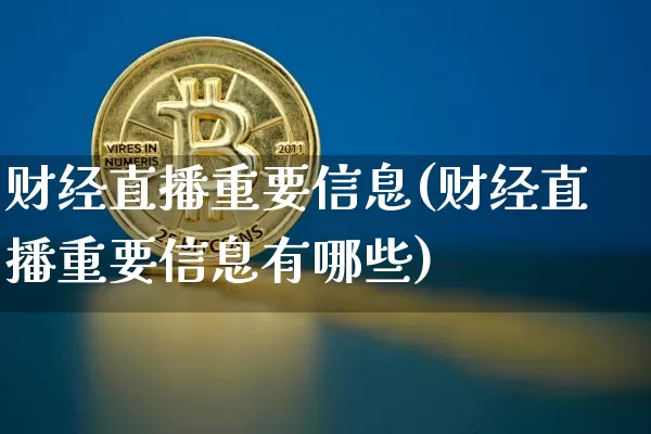 财经直播重要信息(财经直播重要信息有哪些)_https://www.lclxwz.com_上期能源_第1张