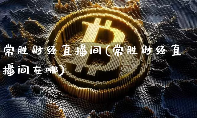 常胜财经直播间(常胜财经直播间在哪)_https://www.lclxwz.com_大商所_第1张
