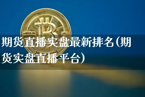期货直播实盘最新排名(期货实盘直播平台)_https://www.lclxwz.com_大商所_第1张