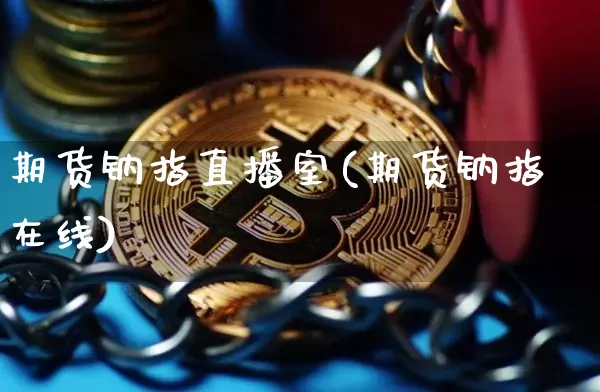 期货钠指直播室(期货钠指在线)_https://www.lclxwz.com_大商所_第1张