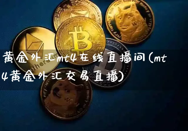 黄金外汇mt4在线直播间(mt4黄金外汇交易直播)_https://www.lclxwz.com_大商所_第1张