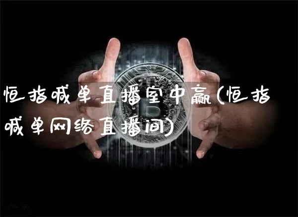恒指喊单直播室中赢(恒指喊单网络直播间)_https://www.lclxwz.com_上期能源_第1张