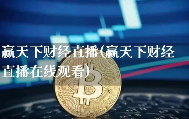 赢天下财经直播(赢天下财经直播在线观看)_https://www.lclxwz.com_大商所_第1张