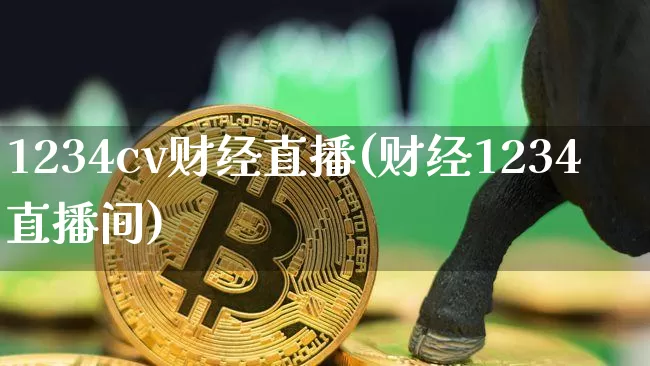 1234cv财经直播(财经1234直播间)_https://www.lclxwz.com_上期能源_第1张