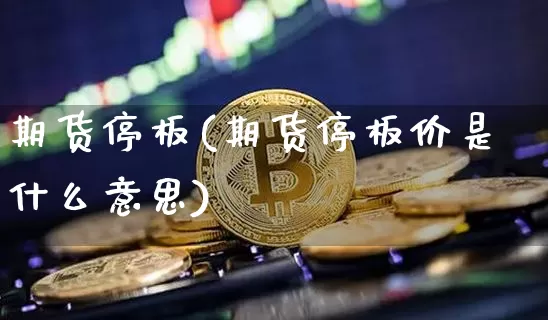 期货停板(期货停板价是什么意思)_https://www.lclxwz.com_上期能源_第1张