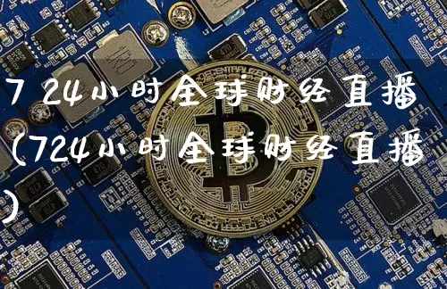 7 24小时全球财经直播(724小时全球财经直播)_https://www.lclxwz.com_大商所_第1张