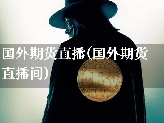 国外期货直播(国外期货直播间)_https://www.lclxwz.com_郑商所_第1张