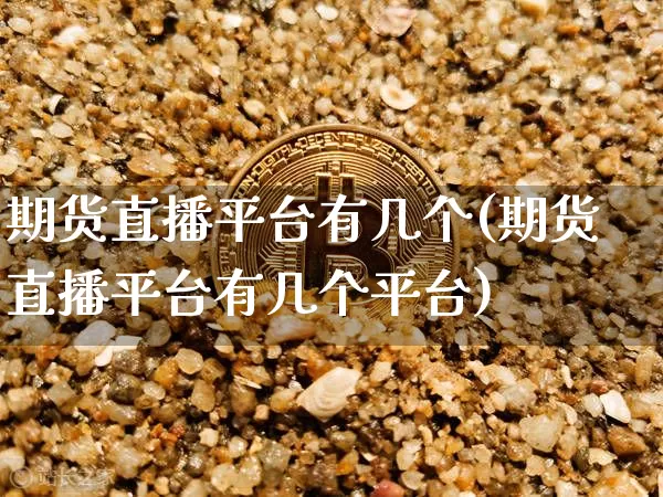期货直播平台有几个(期货直播平台有几个平台)_https://www.lclxwz.com_中金所_第1张
