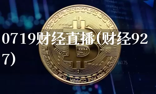 0719财经直播(财经927)_https://www.lclxwz.com_上期能源_第1张