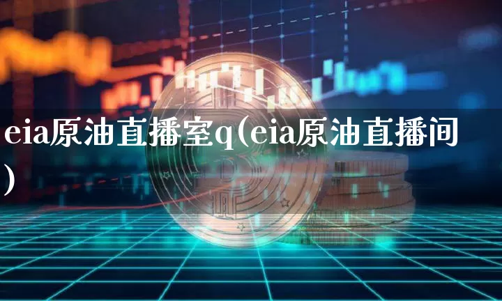 eia原油直播室q(eia原油直播间)_https://www.lclxwz.com_大商所_第1张