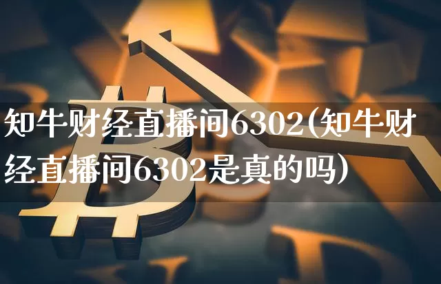 知牛财经直播间6302(知牛财经直播间6302是真的吗)_https://www.lclxwz.com_上期能源_第1张
