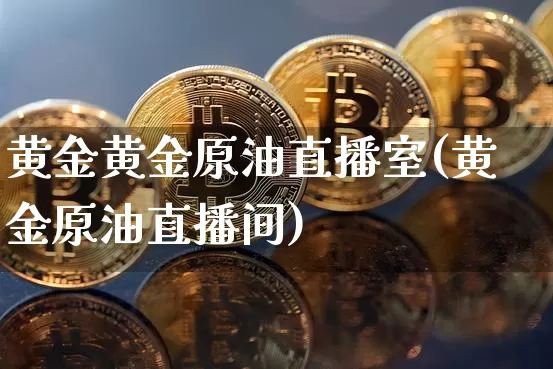 黄金黄金原油直播室(黄金原油直播间)_https://www.lclxwz.com_郑商所_第1张