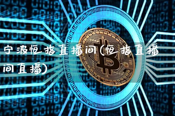 宁波恒指直播间(恒指直播间直播)_https://www.lclxwz.com_上期能源_第1张