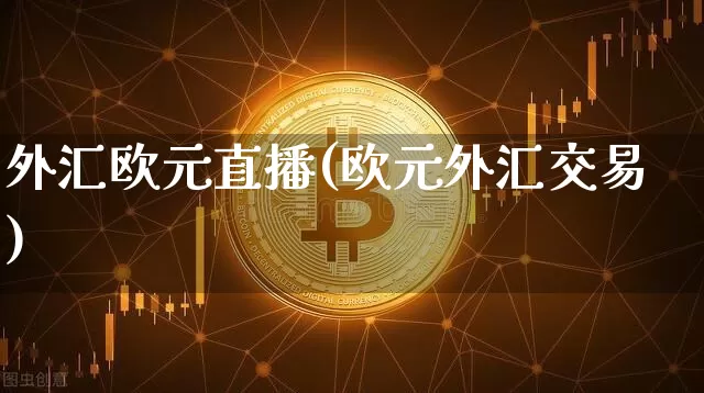 外汇欧元直播(欧元外汇交易)_https://www.lclxwz.com_郑商所_第1张