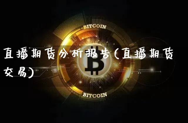 直播期货分析报告(直播期货交易)_https://www.lclxwz.com_中金所_第1张