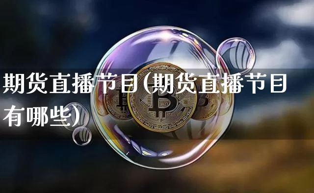 期货直播节目(期货直播节目有哪些)_https://www.lclxwz.com_广期所_第1张