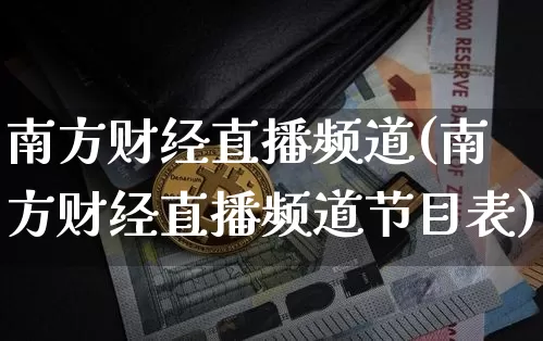 南方财经直播频道(南方财经直播频道节目表)_https://www.lclxwz.com_郑商所_第1张