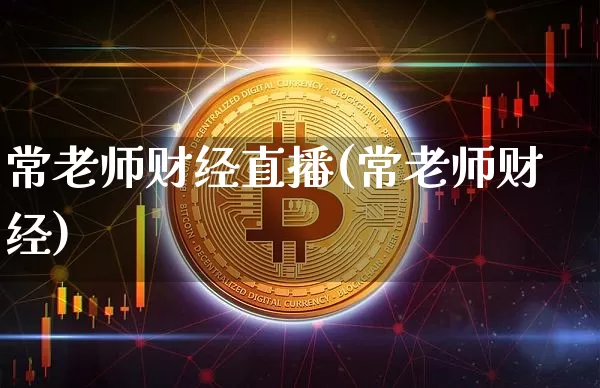 常老师财经直播(常老师财经)_https://www.lclxwz.com_上期能源_第1张