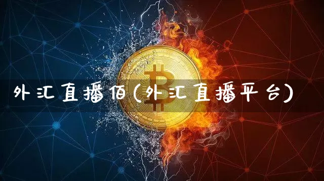 外汇直播佰(外汇直播平台)_https://www.lclxwz.com_上期能源_第1张