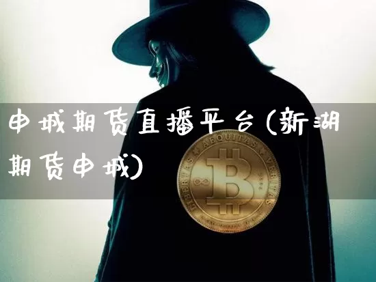 申城期货直播平台(新湖期货申城)_https://www.lclxwz.com_中金所_第1张