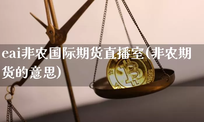 eai非农国际期货直播室(非农期货的意思)_https://www.lclxwz.com_大商所_第1张