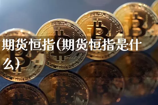 期货恒指(期货恒指是什么)_https://www.lclxwz.com_大商所_第1张