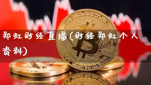 郑虹财经直播(财经郑虹个人资料)_https://www.lclxwz.com_大商所_第1张