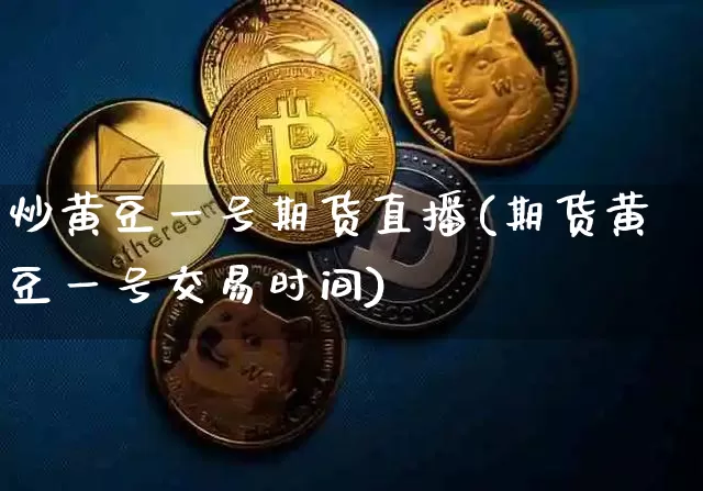 炒黄豆一号期货直播(期货黄豆一号交易时间)_https://www.lclxwz.com_大商所_第1张
