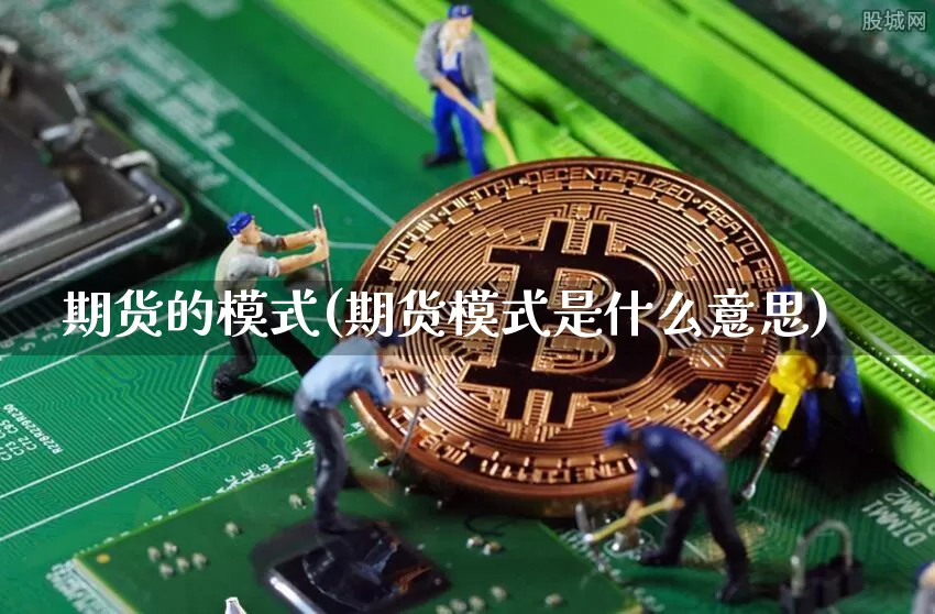 期货的模式(期货模式是什么意思)_https://www.lclxwz.com_郑商所_第1张