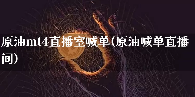 原油mt4直播室喊单(原油喊单直播间)_https://www.lclxwz.com_大商所_第1张
