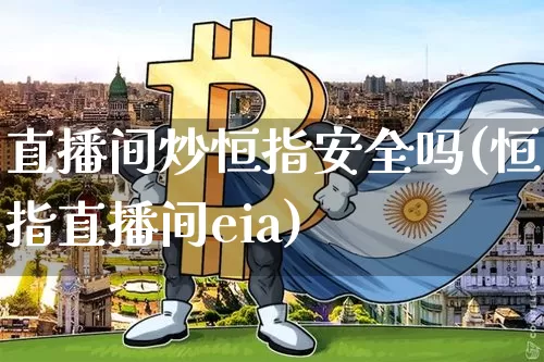 直播间炒恒指安全吗(恒指直播间eia)_https://www.lclxwz.com_大商所_第1张