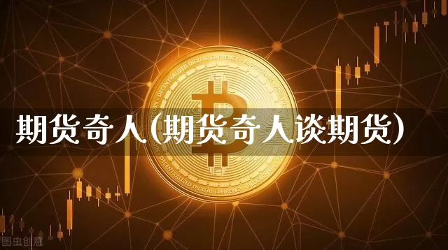 期货奇人(期货奇人谈期货)_https://www.lclxwz.com_广期所_第1张