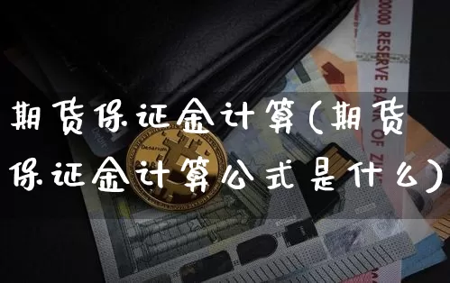 期货保证金计算(期货保证金计算公式是什么)_https://www.lclxwz.com_大商所_第1张