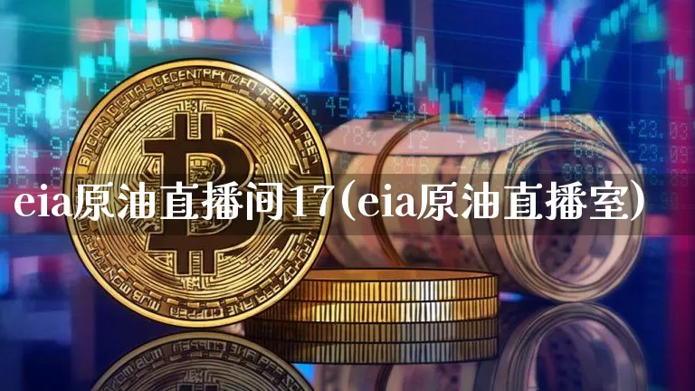 eia原油直播间17(eia原油直播室)_https://www.lclxwz.com_大商所_第1张