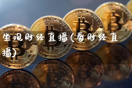 坐观财经直播(看财经直播)_https://www.lclxwz.com_郑商所_第1张