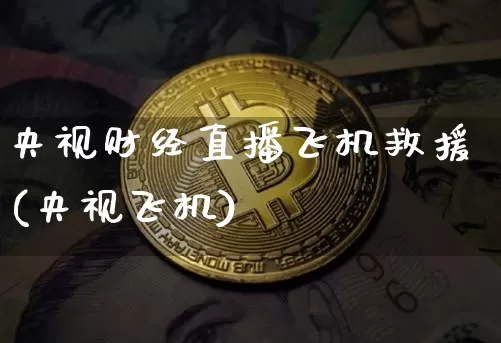 央视财经直播飞机救援(央视飞机)_https://www.lclxwz.com_大商所_第1张