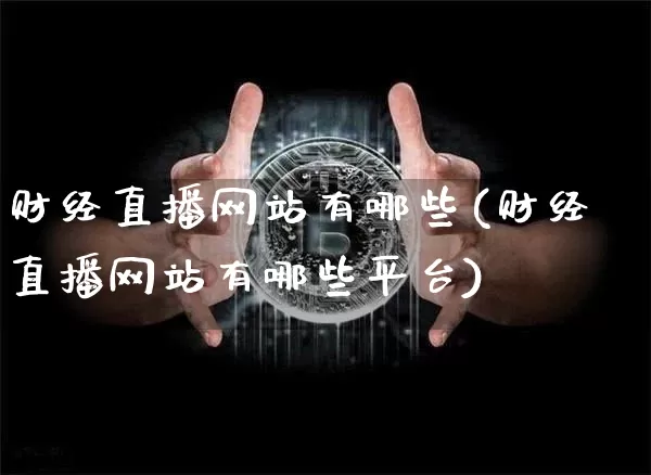 财经直播网站有哪些(财经直播网站有哪些平台)_https://www.lclxwz.com_郑商所_第1张