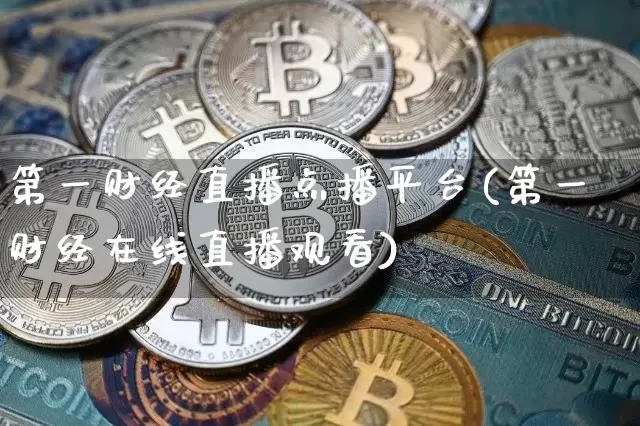 第一财经直播点播平台(第一财经在线直播观看)_https://www.lclxwz.com_大商所_第1张