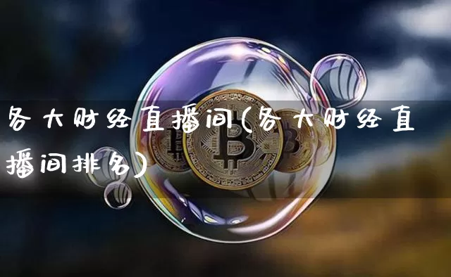 各大财经直播间(各大财经直播间排名)_https://www.lclxwz.com_上期所_第1张
