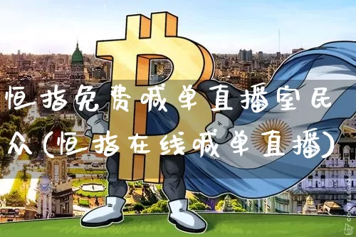 恒指免费喊单直播室民众(恒指在线喊单直播)_https://www.lclxwz.com_大商所_第1张