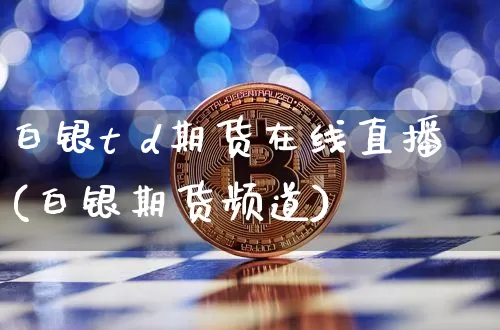 白银t d期货在线直播(白银期货频道)_https://www.lclxwz.com_郑商所_第1张