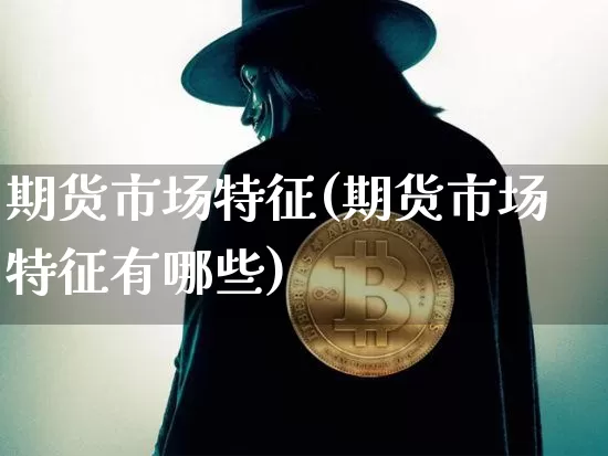 期货市场特征(期货市场特征有哪些)_https://www.lclxwz.com_郑商所_第1张
