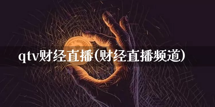 qtv财经直播(财经直播频道)_https://www.lclxwz.com_上期能源_第1张