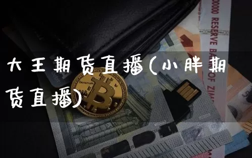 大王期货直播(小胖期货直播)_https://www.lclxwz.com_大商所_第1张