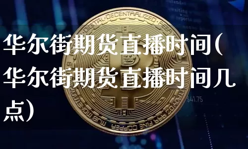 华尔街期货直播时间(华尔街期货直播时间几点)_https://www.lclxwz.com_大商所_第1张