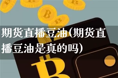 期货直播豆油(期货直播豆油是真的吗)_https://www.lclxwz.com_上期所_第1张